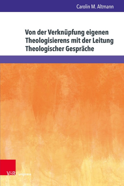 Von der Verknüpfung eigenen Theologisierens mit der Leitung Theologischer Gespräche - Carolin M. Altmann