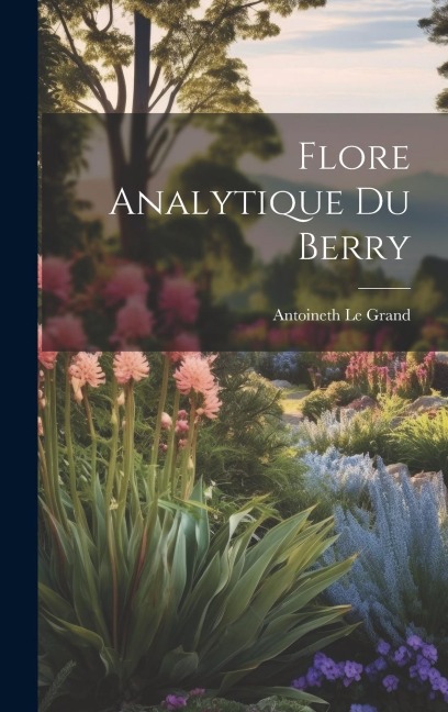 Flore analytique Du Berry - Antoineth Le Grand