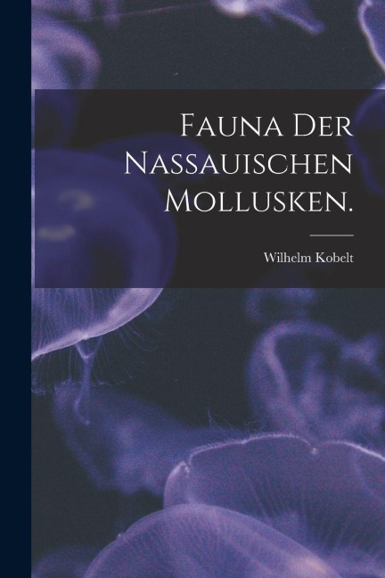 Fauna der nassauischen Mollusken. - Wilhelm Kobelt