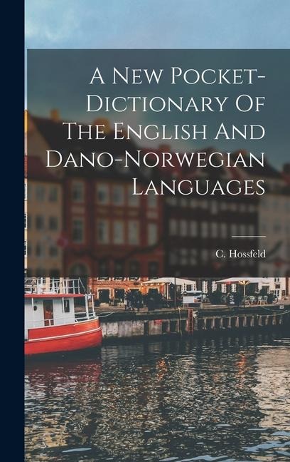 A New Pocket-dictionary Of The English And Dano-norwegian Languages - C. Hossfeld