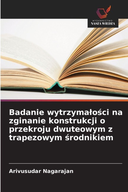 Badanie wytrzyma¿o¿ci na zginanie konstrukcji o przekroju dwuteowym z trapezowym ¿rodnikiem - Arivusudar Nagarajan