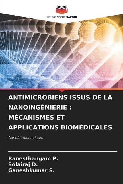 ANTIMICROBIENS ISSUS DE LA NANOINGÉNIERIE : MÉCANISMES ET APPLICATIONS BIOMÉDICALES - Ranesthangam P., Solairaj D., Ganeshkumar S.