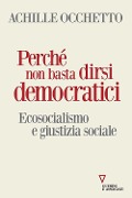 Cover-Bild zum Titel 'Perché non basta dirsi democratici. Ecosocialismo e giustizia sociale' von 'Achille Occhetto'