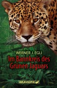 Cover-Bild zum Titel 'Im Bannkreis des Grünen Jaguars' von 'Werner J. Egli'