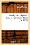 L'Enseignement Public Dans La Régence de Tunis (Éd.1889) - Louis Machuel