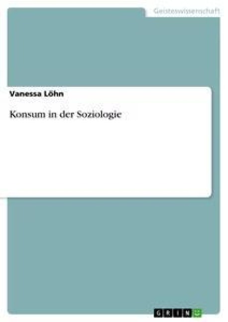 Konsum in der Soziologie - Vanessa Löhn