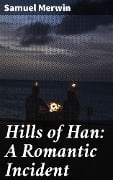 Hills of Han: A Romantic Incident - Samuel Merwin