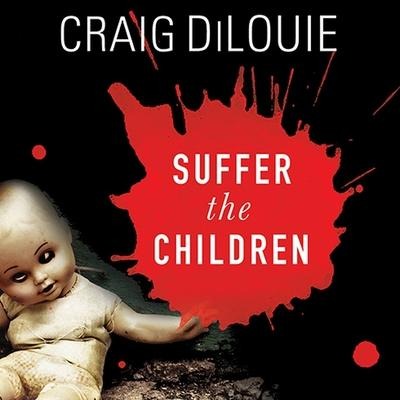 Suffer the Children Lib/E: A Novel of Terror - Craig Dilouie