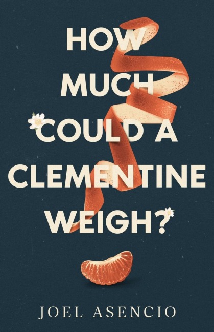 How Much Could a Clementine Weigh? - Joel Asencio