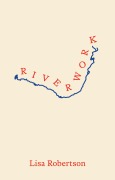 Cover-Bild zum Titel 'Riverwork' von 'Lisa Robertson'