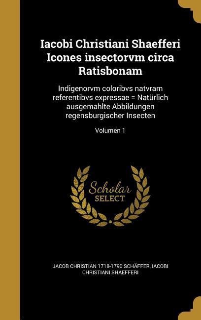 Iacobi Christiani Shaefferi Icones insectorvm circa Ratisbonam - Jacob Christian Schäffer, Iacobi Christiani Shaefferi
