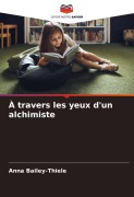 Cover-Bild zum Titel 'À travers les yeux d'un alchimiste' von 'Anna Bailey-Thiele'