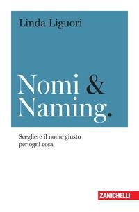 Nomi & naming. Scegliere il nome giusto per ogni cosa - Linda Liguori