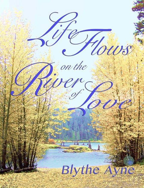 Life Flows on the River of Love (Excellent Life, #4) - Blythe Ayne