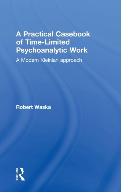 A Practical Casebook of Time-Limited Psychoanalytic Work - Robert Waska