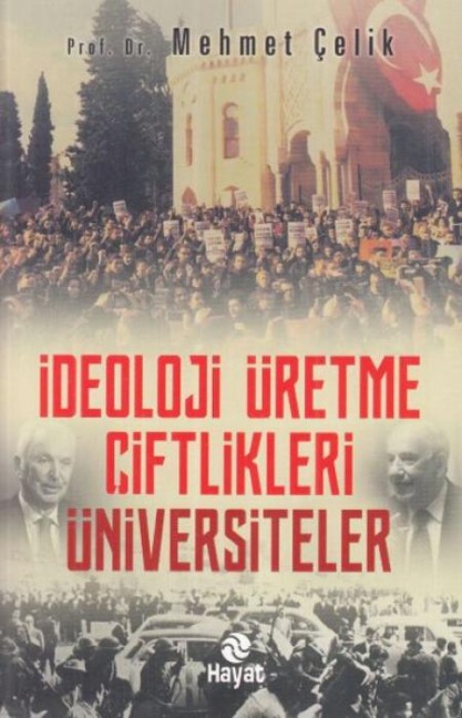 Ideoloji Üretme Ciftlikleri Üniversiteler - Mehmet celik