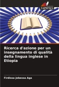 Cover-Bild zum Titel 'Ricerca d'azione per un insegnamento di qualità della lingua inglese in Etiopia' von 'Firdissa Jebessa Aga'
