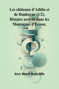 Les châteaux d'Athlin et de Dunbayne (1/2), Histoire arrivée dans les Montagnes d'Écosse. - Ann Ward Radcliffe