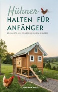 Cover-Bild zum Titel 'Hühner Halten Für Anfänger: Der Komplette Guide Für Glückliche Hühner Und Viele Eier' von 'Johanna Vogel'