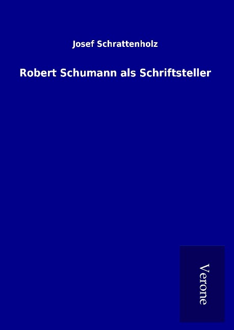 Robert Schumann als Schriftsteller - Josef Schrattenholz
