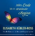 Jedes Ende ist ein strahlender Beginn - Elisabeth Kübler-Ross