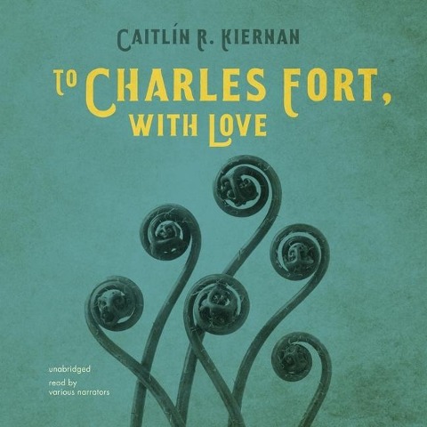 To Charles Fort, with Love Lib/E - Caitlín R. Kiernan