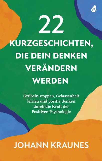 22 Kurzgeschichten, die dein Denken verändern werden - Johann Kraunes