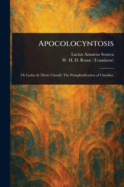 Apocolocyntosis - Lucius Annaeus Seneca, W H D (William Henry Denham) Rouse
