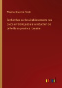 Cover-Bild zum Titel 'Recherches sur les établissements des Grecs en Sicile jusqu'à la réduction de cette île en province romaine' von 'Wladimir Brunet De Presle'