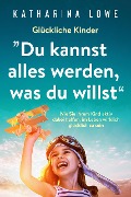 Cover-Bild zum Titel 'Glückliche Kinder: "Du kannst alles werden, was du willst": Wie Sie Ihrem Kind aktiv dabei helfen, im Leben wirklich glücklich zu sein' von 'Katharina Lowe'