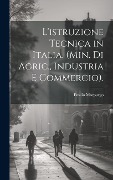 L'istruzione Tecnica in Italia. (Min. Di Agric., Industria E Commercio). - Emilio Morpurgo