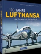 Cover-Bild zum Titel '100 Jahre Lufthansa' von 'Heinrich Großbongardt, Manfred Knappe, Dietmar Plath'