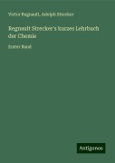 Regnault Strecker's kurzes Lehrbuch der Chemie - Victor Regnault, Adolph Strecker