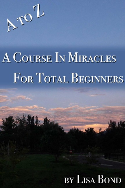 A to Z Course in Miracles for Total Beginners - Lisa Bond