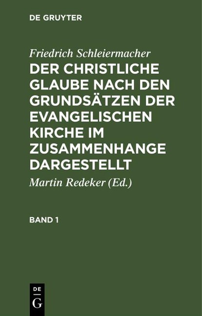 Friedrich Schleiermacher: Der christliche Glaube nach den Grundsätzen der evangelischen Kirche im Zusammenhange dargestellt. Band 1 - Friedrich Schleiermacher