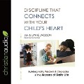 Discipline That Connects with Your Child's Heart: Building Faith, Wisdom, and Character in the Messes of Daily Life - Jim Jackson, Lynne Jackson