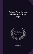 Echoes From the gun of 1861. A Book for Boys - Anonymous