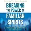 Breaking the Power of Familiar Spirits Lib/E: How to Deal with Demonic Conspiracies - Kimberly Daniels