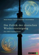 Cover-Bild zum Titel 'Die Politik der deutschen Wiedervereinigung' von 'Alexis Demos, Carolin Hennings, Sarah Rettner'