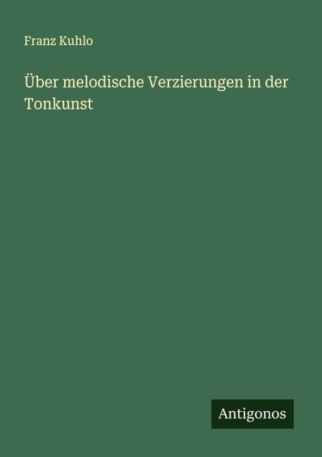 Über melodische Verzierungen in der Tonkunst - Franz Kuhlo