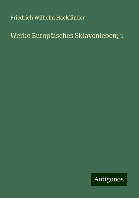 Werke Europäisches Sklavenleben; 1 - Friedrich Wilhelm Hackländer
