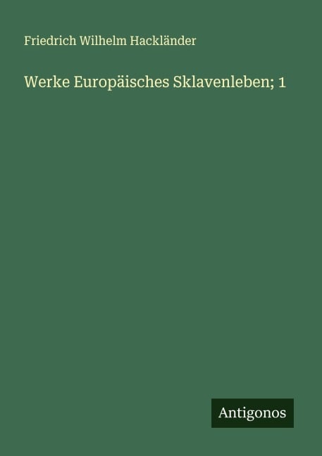 Werke Europäisches Sklavenleben; 1 - Friedrich Wilhelm Hackländer