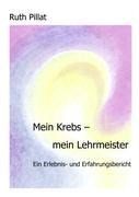 Mein Krebs - mein Lehrmeister - Ruth Pillat