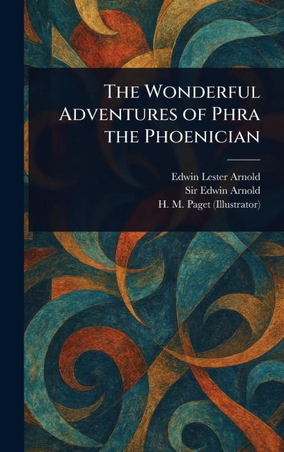 The Wonderful Adventures of Phra the Phoenician - Edwin Lester Arnold, Edwin Arnold, H M (Henry Marriott) Paget
