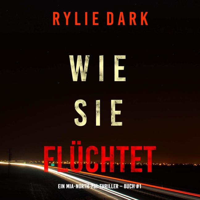 Wie sie flüchtet (Ein Mia-North-FBI-Thriller ¿ Buch Eins) - Rylie Dark