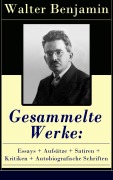 Cover-Bild zum Titel 'Gesammelte Werke: Essays + Aufsätze + Satiren + Kritiken + Autobiografische Schriften' von 'Walter Benjamin'