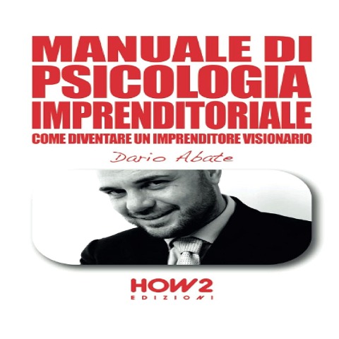 Manuale di psicologia imprenditoriale. Come diventare un imprenditore visionario - Dario Abate