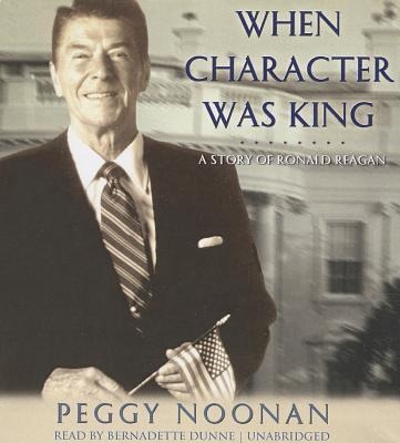 When Character Was King: A Story of Ronald Reagan - Peggy Noonan