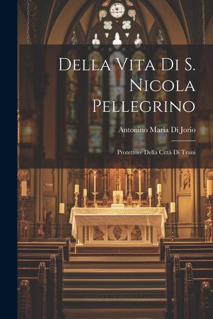 Della Vita Di S. Nicola Pellegrino - Antonino Maria Di Jorio