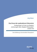 Cover-Bild zum Titel 'Das Kreuz der spekulativen Erkenntnis. Auslegungen zu Franz von Baaders "Vorlesungen über religiöse Philosophie". Zweiter Teil' von 'Jörg Weber'